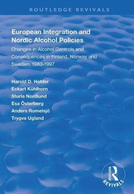 European Integration and Nordic Alcohol Policies : Changes in Alcohol Controls and Consequences in Finland, Norway and Sweden, 1980-97