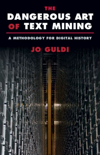 The Dangerous Art of Text Mining : A Methodology for Digital History