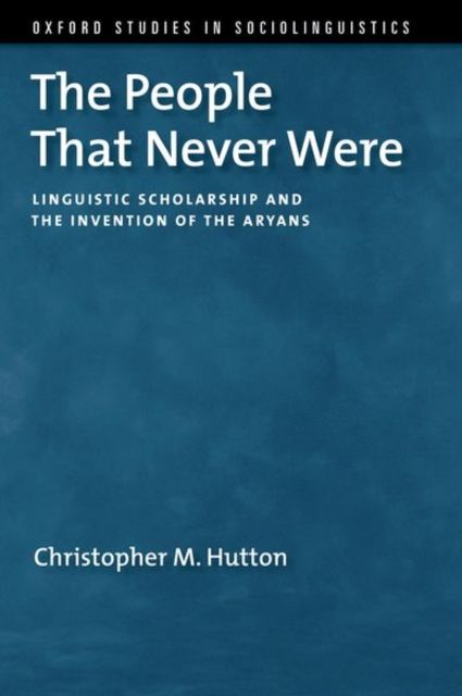 The People That Never Were : Linguistic Scholarship and the Invention of the Aryans