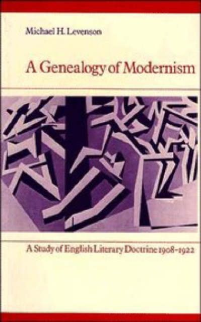 A Genealogy of Modernism : A Study of English Literary Doctrine 1908–1922