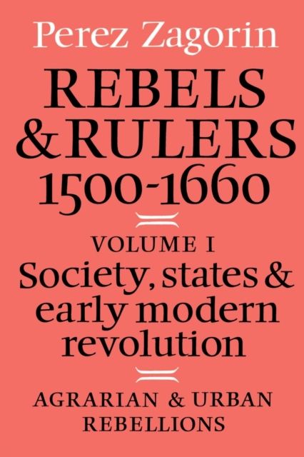 Rebels and Rulers, 1500–1600: Volume 1, Agrarian and Urban Rebellions : Society, States, and Early Modern Revolution