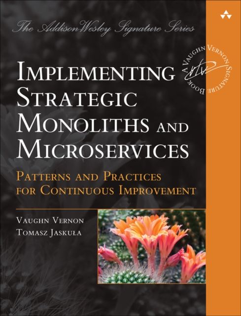 Implementing Strategic Monoliths and Microservices : Patterns and Practices for Continuous Improvement