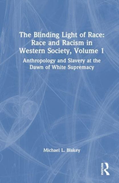 Anthropology and Slavery at the Dawn of White Supremacy : Race and Racism in Western Science and Society, Volume 1