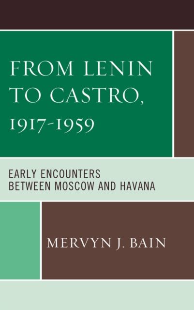 From Lenin to Castro, 1917–1959 : Early Encounters between Moscow and Havana