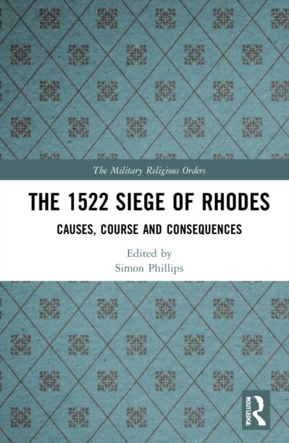 The 1522 Siege of Rhodes : Causes, Course and Consequences