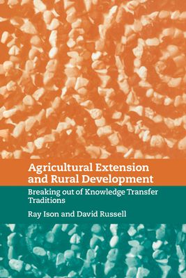 Agricultural Extension and Rural Development : Breaking out of Knowledge Transfer Traditions
