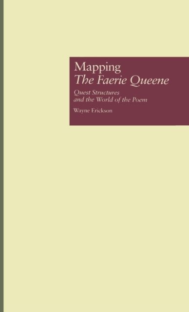 Mapping The Faerie Queene : Quest Structures and the World of the Poem