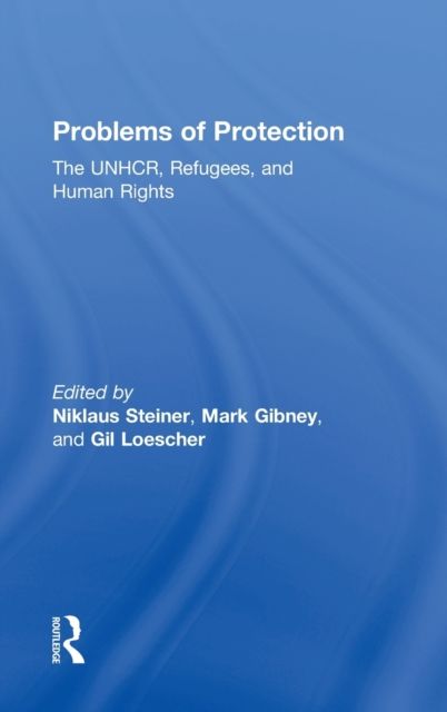 Problems of Protection : The UNHCR, Refugees, and Human Rights