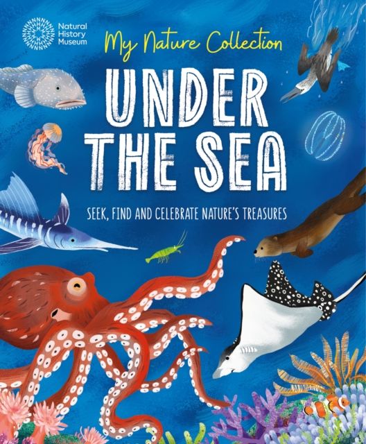 My Nature Collection: Under the Sea : Seek, find and celebrate nature's treasures with the Natural History Museum