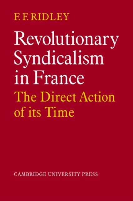 Revolutionary Syndicalism in France : The Direct Action of its Time