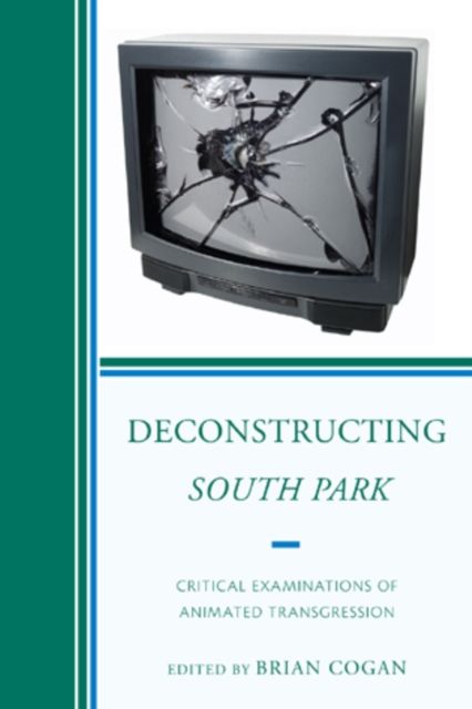 Deconstructing South Park : Critical Examinations of Animated Transgression