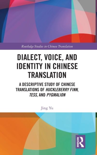 Dialect, Voice, and Identity in Chinese Translation : A Descriptive Study of Chinese Translations of Huckleberry Finn, Tess, and Pygmalion