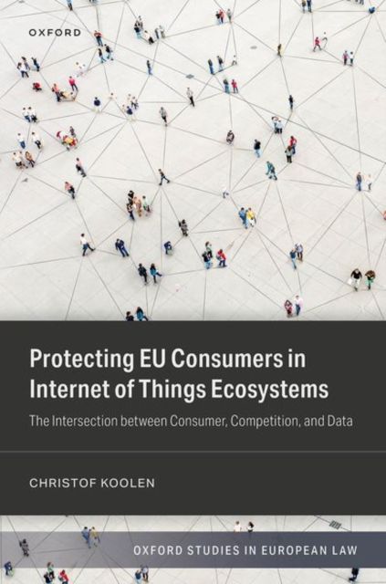 Protecting EU Consumers in Internet of Things Ecosystems : The Intersection between Consumer, Competition, and Data