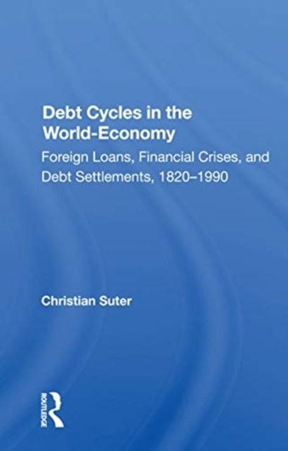 Debt Cycles in the World-Economy : Foreign Loans, Financial Crises, and Debt Settlements, 1820–1990