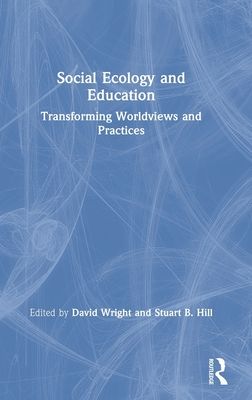 Social Ecology and Education : Transforming Worldviews and Practices