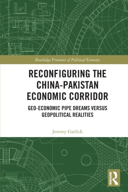 Reconfiguring the China-Pakistan Economic Corridor : Geo-Economic Pipe Dreams Versus Geopolitical Realities