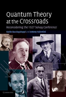 Quantum Theory at the Crossroads : Reconsidering the 1927 Solvay Conference