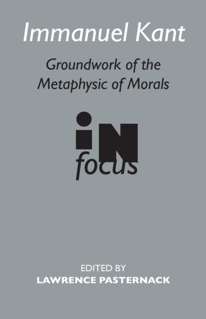 Immanuel Kant : Groundwork of the Metaphysics of Morals in Focus