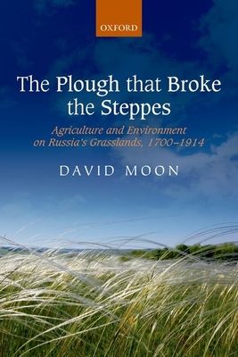 The Plough that Broke the Steppes : Agriculture and Environment on Russia's Grasslands, 1700-1914