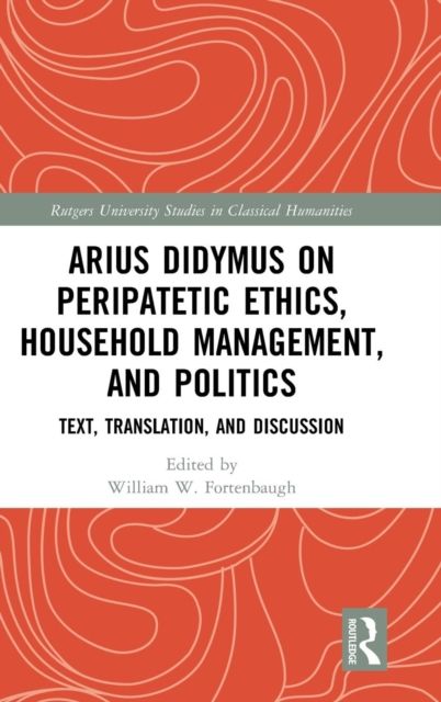 Arius Didymus on Peripatetic Ethics, Household Management, and Politics : Text, Translation, and Discussion