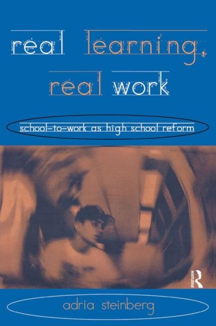 Real Learning, Real Work : School-to-Work As High School Reform