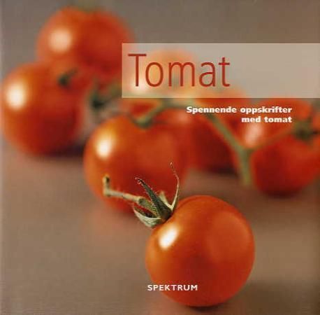 Tomat : spennende oppskrifter med tomat