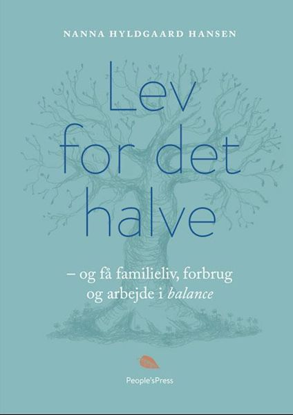 Lev for det halve : og få familieliv, forbrug og arbejde i balance