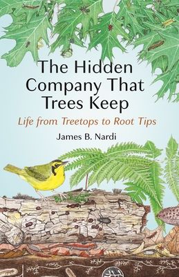 The Hidden Company That Trees Keep : Life from Treetops to Root Tips