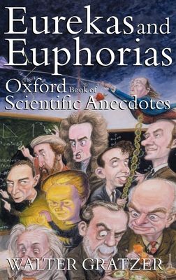 Eurekas and Euphorias : The Oxford Book of Scientific Anecdotes