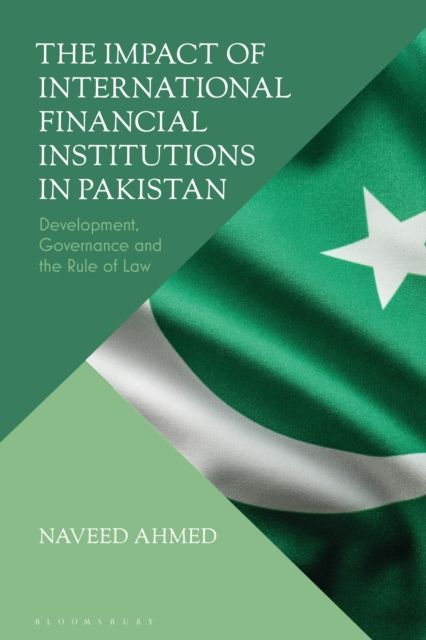The Impact of International Financial Institutions in Pakistan : Development, Governance and the Rule of Law
