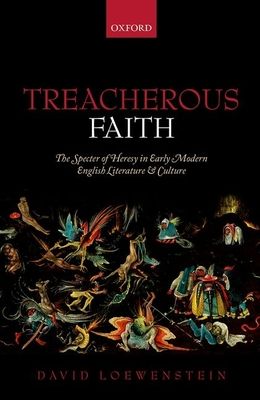 Treacherous Faith : The Specter of Heresy in Early Modern English Literature and Culture