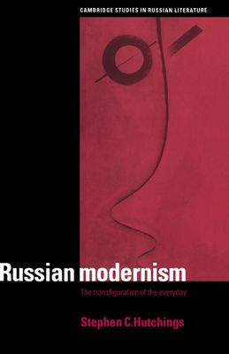 Russian Modernism : The Transfiguration of the Everyday