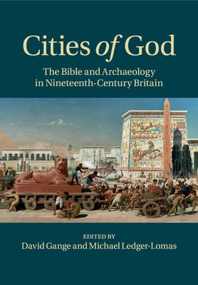 Cities of God : The Bible and Archaeology in Nineteenth-Century Britain