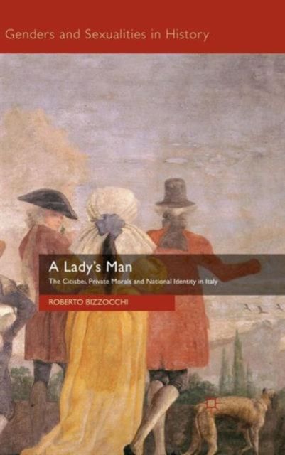 A Lady’s Man : The Cicisbei, Private Morals and National Identity in Italy
