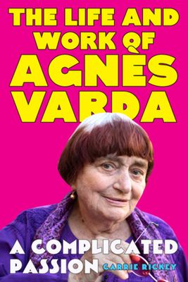 A Complicated Passion : The Life and Work of Agnes Varda