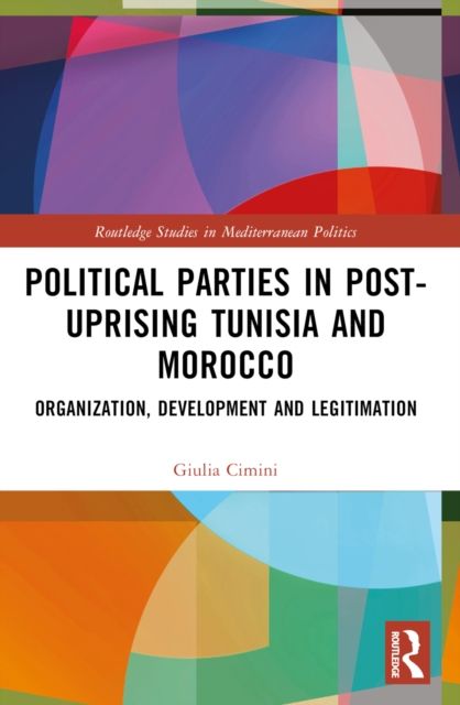 Political Parties in Post-Uprising Tunisia and Morocco : Organization, Development and Legitimation