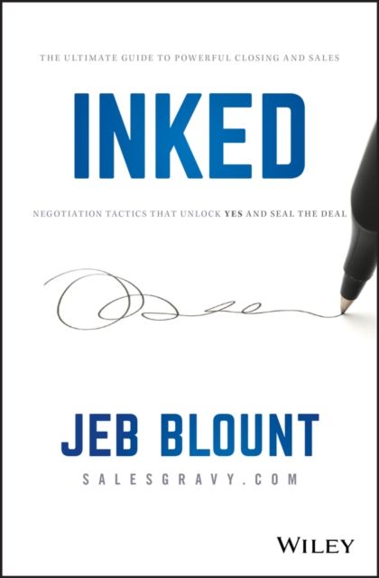 INKED : The Ultimate Guide to Powerful Closing and Sales Negotiation Tactics that Unlock YES and Seal the Deal