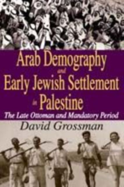 Rural Arab Demography and Early Jewish Settlement in Palestine : Distribution and Population Density During the Late Ottoman and Early Mandate Periods