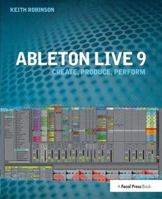 Ableton Live 9 : Create, Produce, Perform