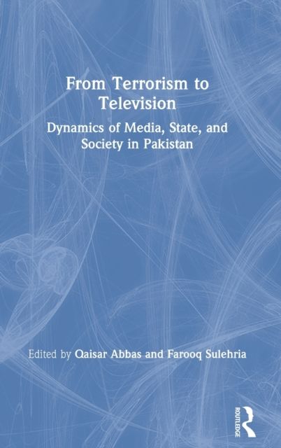 From Terrorism to Television : Dynamics of Media, State, and Society in Pakistan