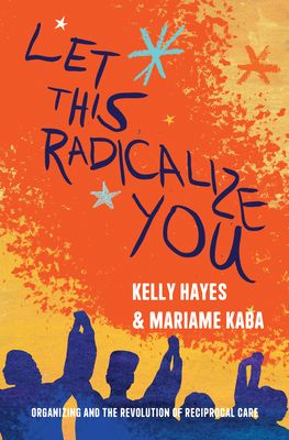 Let This Radicalize You : The Revolution of Rescue and Reciprocal Care