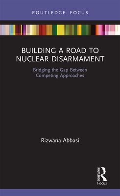 Building a Road to Nuclear Disarmament : Bridging the Gap Between Competing Approaches