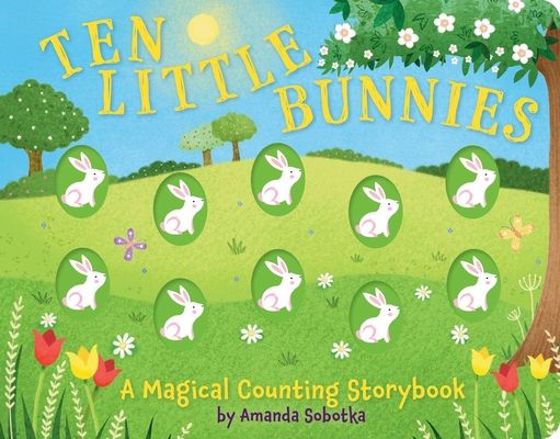 Ten Little Bunnies : A Magical Counting Storybook
