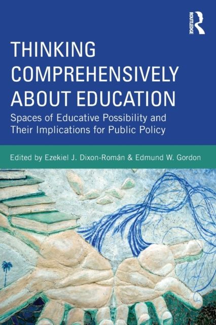 Thinking Comprehensively About Education : Spaces of Educative Possibility and their Implications for Public Policy